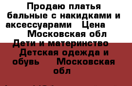 Продаю платья бальные с накидками и аксессуарами › Цена ­ 700 - Московская обл. Дети и материнство » Детская одежда и обувь   . Московская обл.